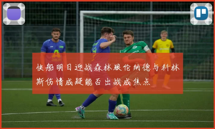快船明日迎战森林狼伦纳德与科林斯伤情成疑能否出战成焦点