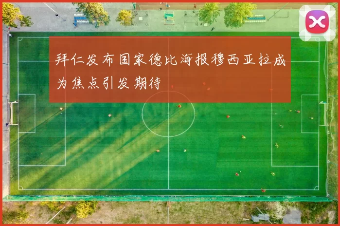 拜仁发布国家德比海报穆西亚拉成为焦点引发期待