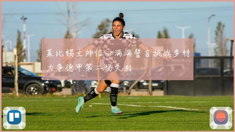 莱比锡主帅信心满满誓言挑战多特力争德甲第二场失利