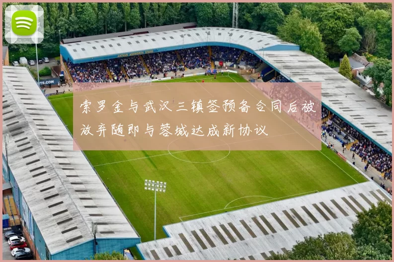 索罗金与武汉三镇签预备合同后被放弃随即与蓉城达成新协议