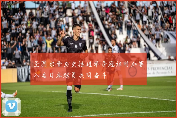圣图尔登历史性进军争冠组附加赛八名日本球员共同奋斗